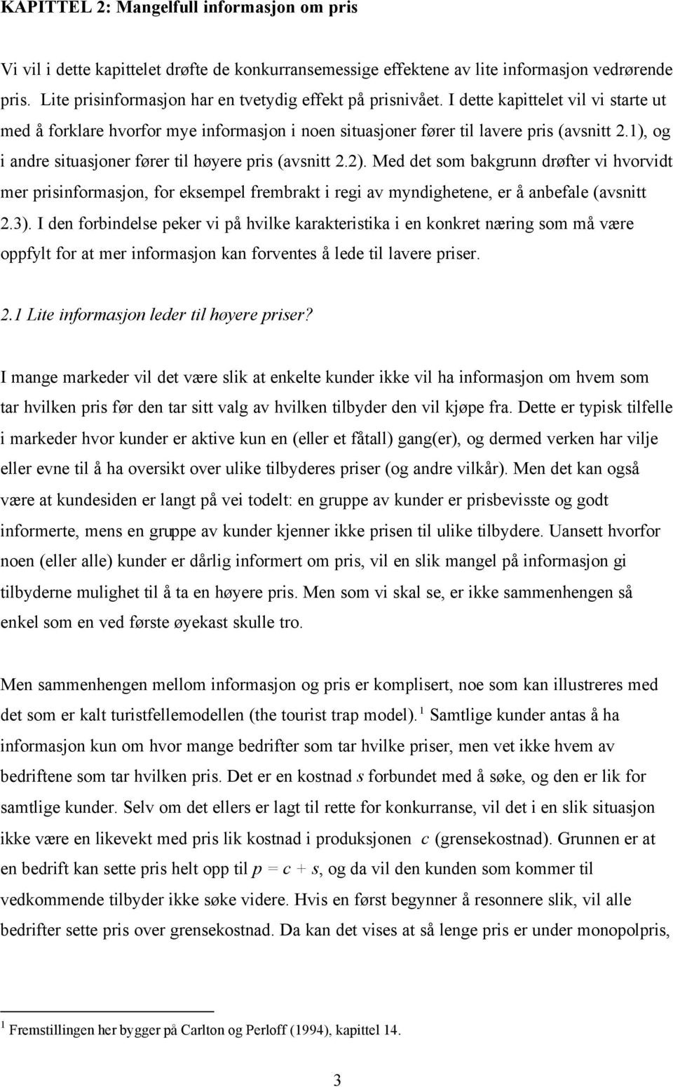 1), og i andre situasjoner fører til høyere pris (avsnitt 2.2). Med det som bakgrunn drøfter vi hvorvidt mer prisinformasjon, for eksempel frembrakt i regi av myndighetene, er å anbefale (avsnitt 2.