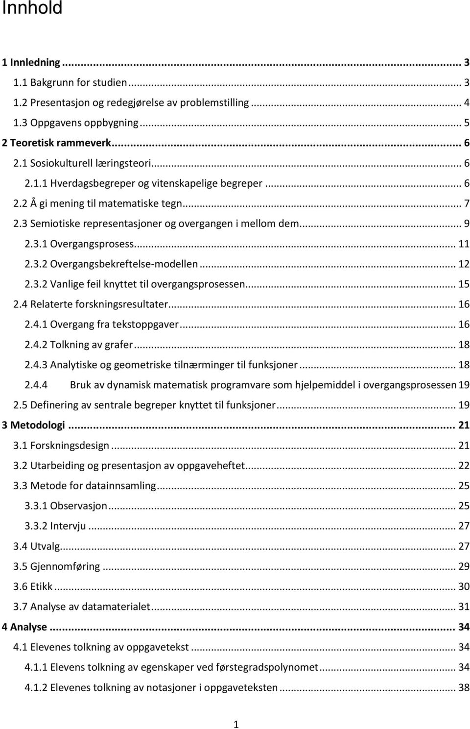 .. 11 2.3.2 Overgangsbekreftelse-modellen... 12 2.3.2 Vanlige feil knyttet til overgangsprosessen... 15 2.4 Relaterte forskningsresultater... 16 2.4.1 Overgang fra tekstoppgaver... 16 2.4.2 Tolkning av grafer.