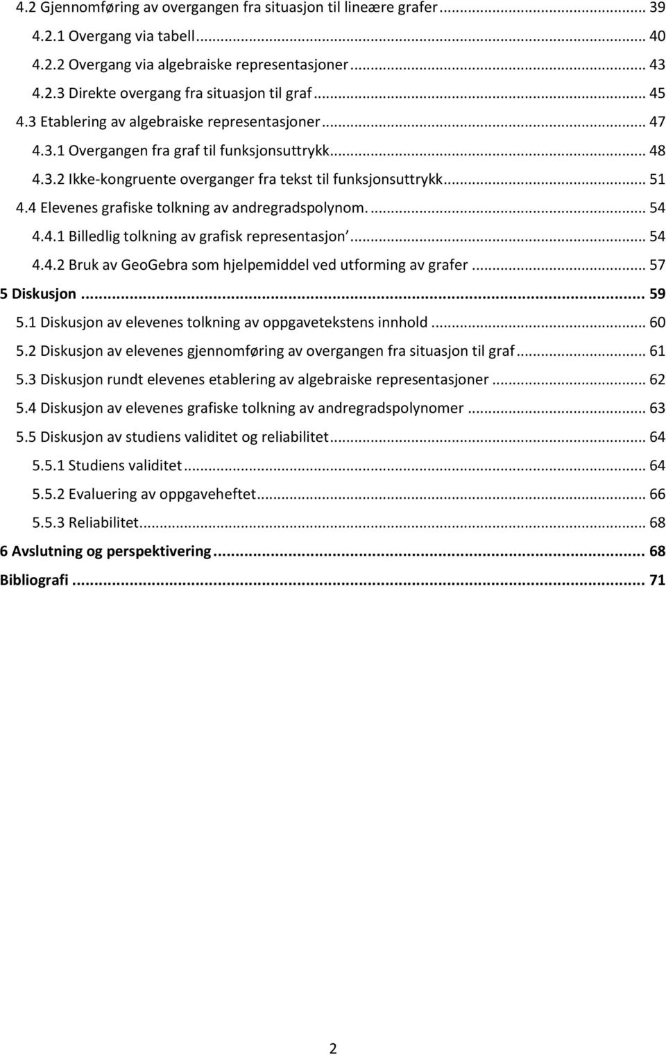 4 Elevenes grafiske tolkning av andregradspolynom.... 54 4.4.1 Billedlig tolkning av grafisk representasjon... 54 4.4.2 Bruk av GeoGebra som hjelpemiddel ved utforming av grafer... 57 5 Diskusjon.