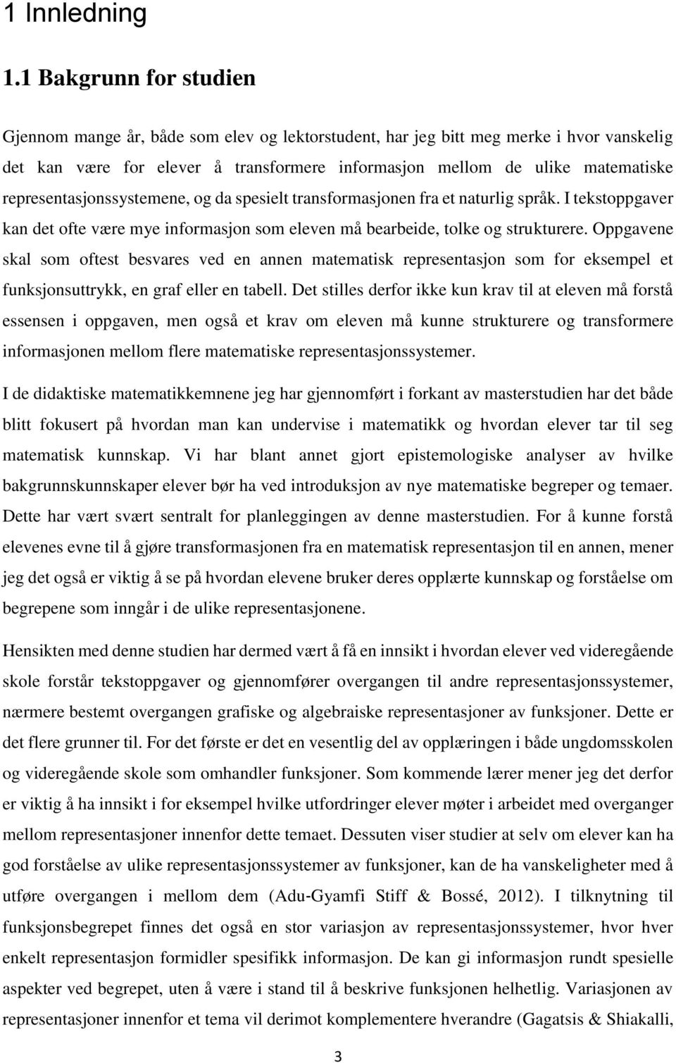 representasjonssystemene, og da spesielt transformasjonen fra et naturlig språk. I tekstoppgaver kan det ofte være mye informasjon som eleven må bearbeide, tolke og strukturere.