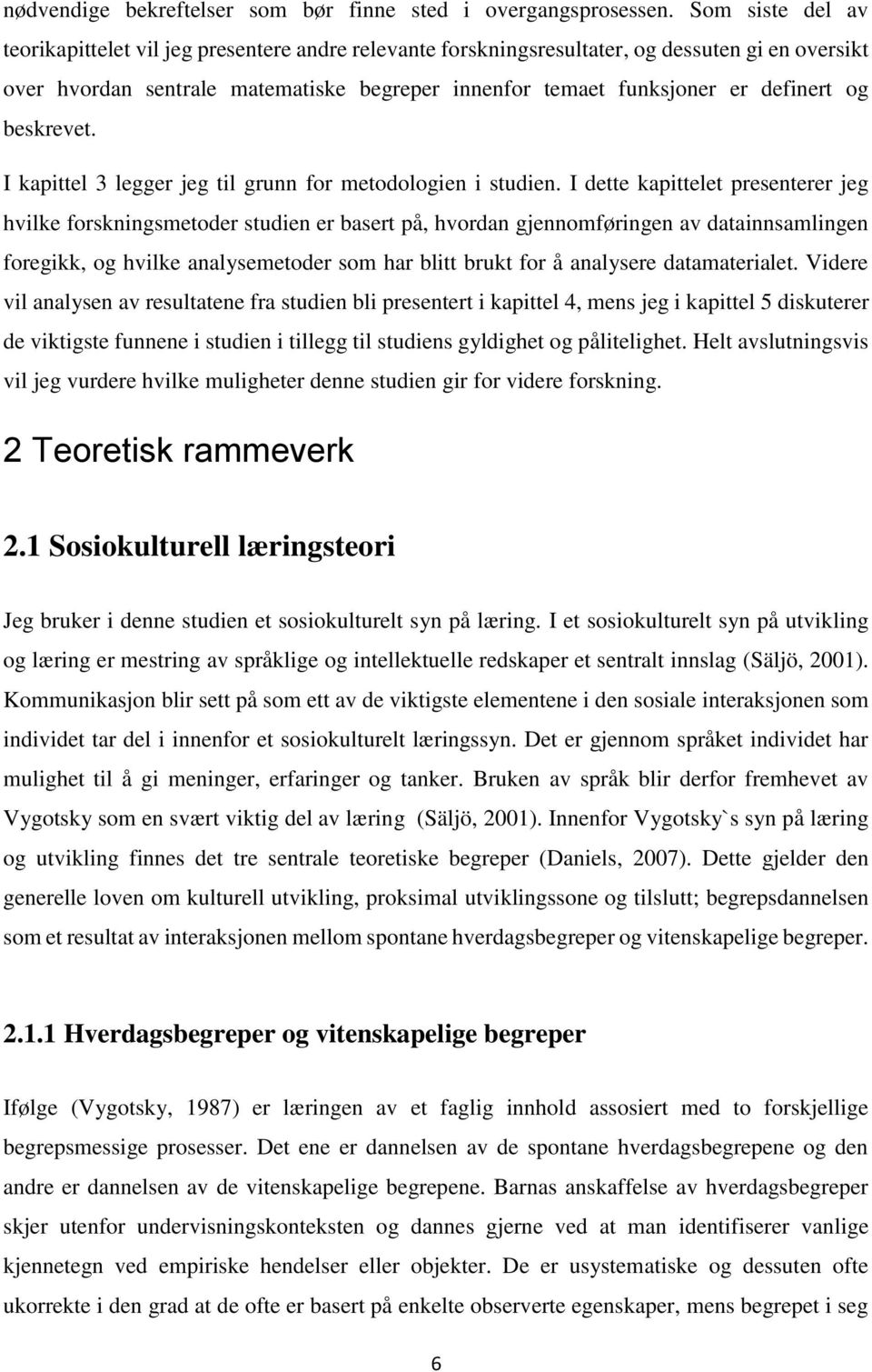 og beskrevet. I kapittel 3 legger jeg til grunn for metodologien i studien.