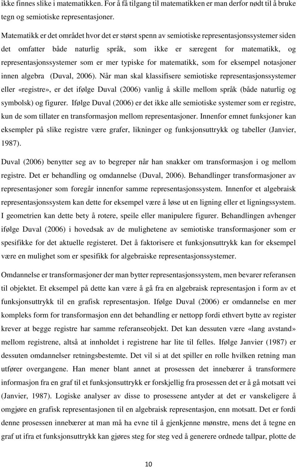 mer typiske for matematikk, som for eksempel notasjoner innen algebra (Duval, 2006).