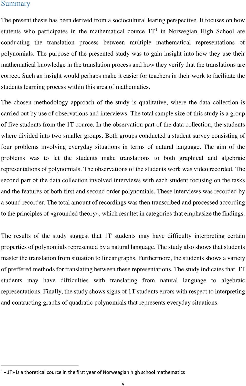 polynomials. The purpose of the presented study was to gain insight into how they use their mathematical knowledge in the translation process and how they verify that the translations are correct.