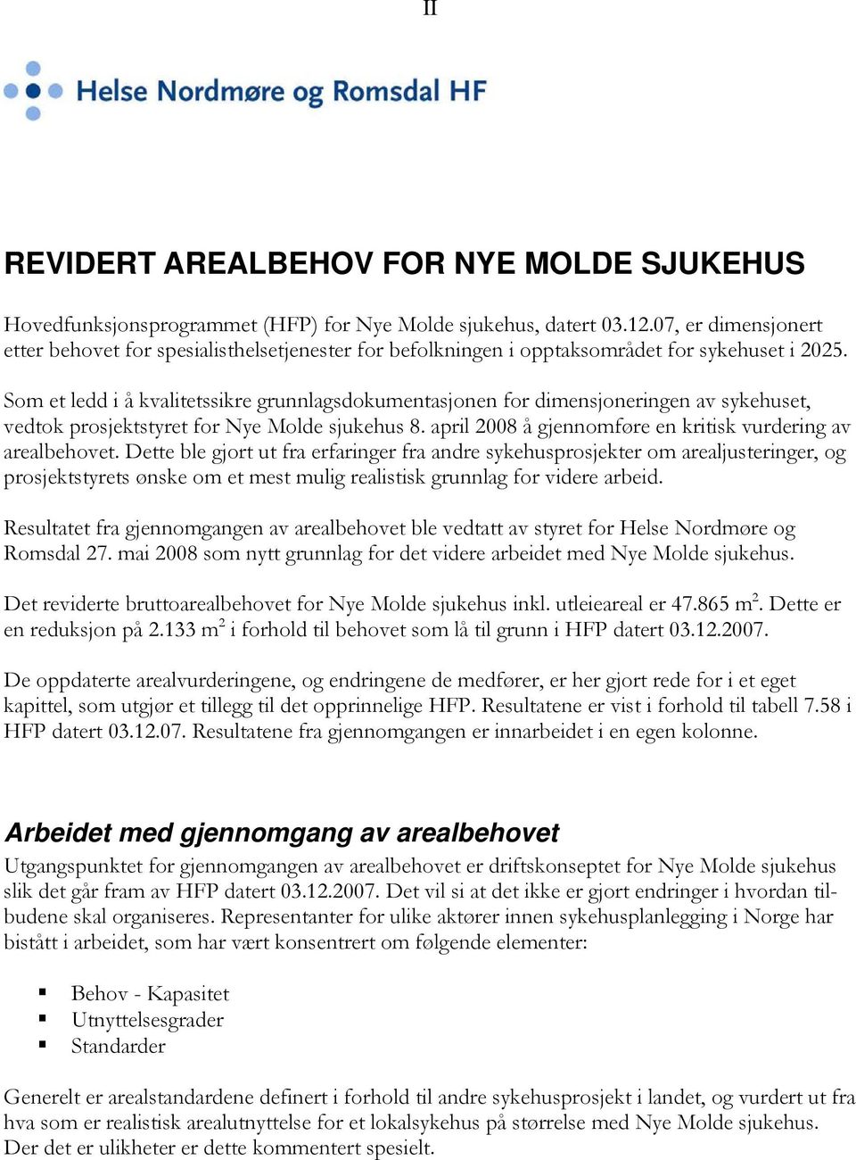 Som et ledd i å kvalitetssikre grunnlagsdokumentasjonen for dimensjoneringen av sykehuset, vedtok prosjektstyret for Nye Molde sjukehus 8.