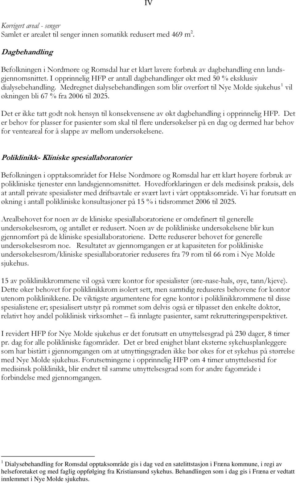 I opprinnelig HFP er antall dagbehandlinger økt med 50 % eksklusiv dialysebehandling. Medregnet dialysebehandlingen som blir overført til Nye Molde sjukehus 1 vil økningen bli 67 % fra 2006 til 2025.