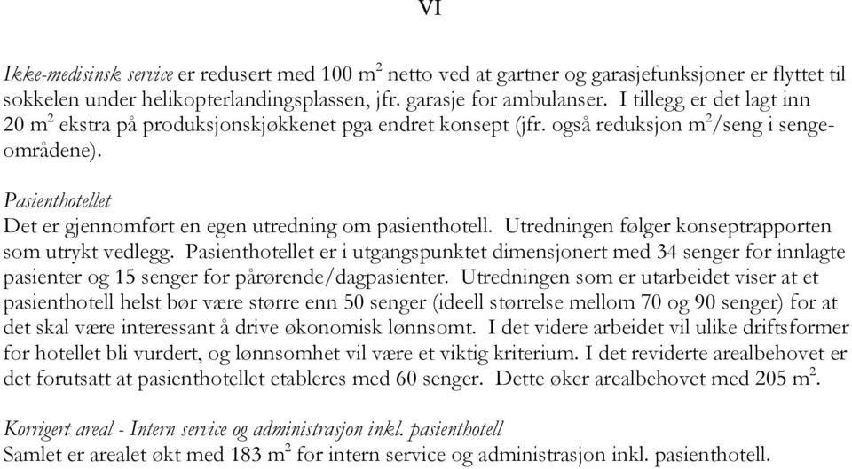 Pasienthotellet Det er gjennomført en egen utredning om pasienthotell. Utredningen følger konseptrapporten som utrykt vedlegg.