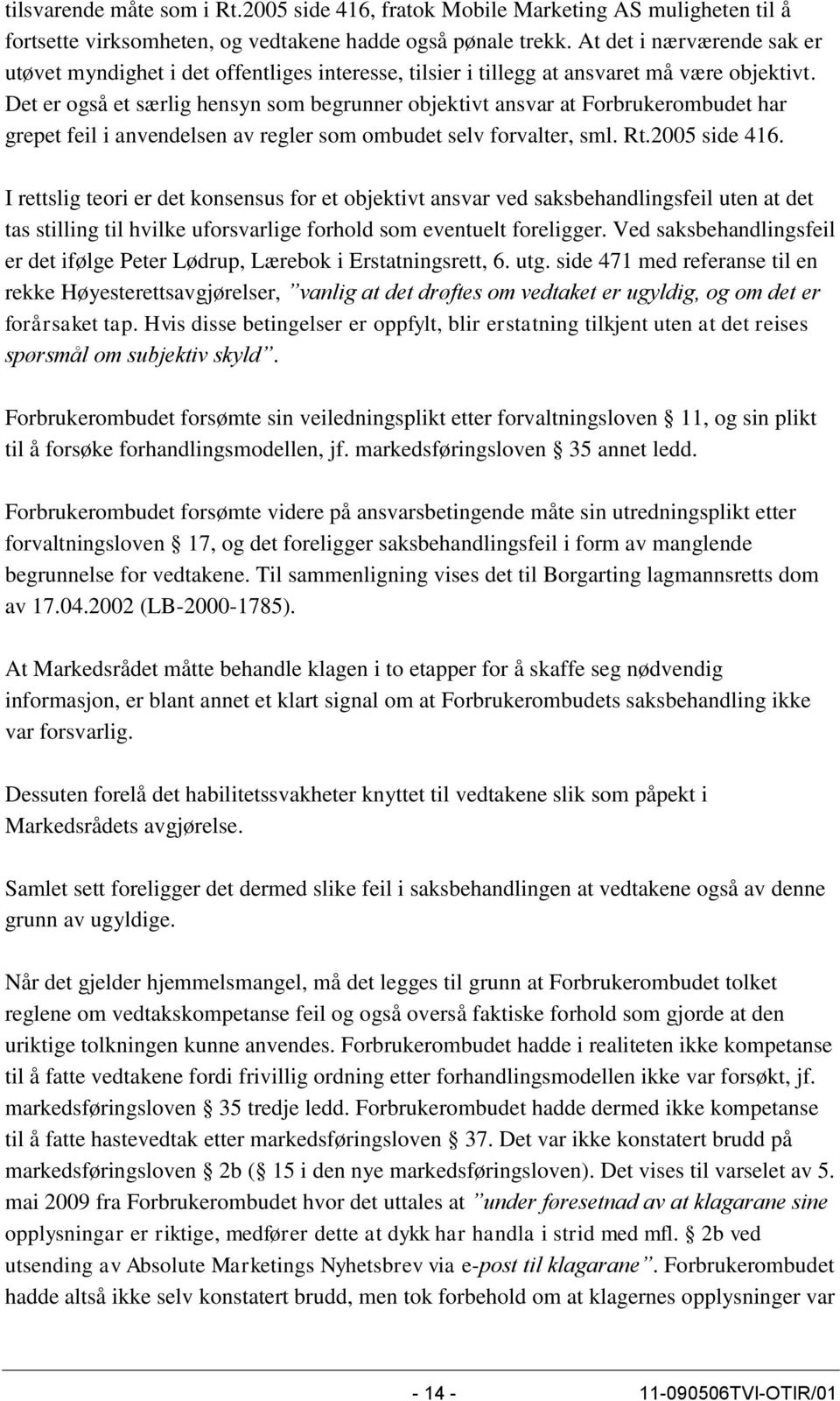 Det er også et særlig hensyn som begrunner objektivt ansvar at Forbrukerombudet har grepet feil i anvendelsen av regler som ombudet selv forvalter, sml. Rt.2005 side 416.