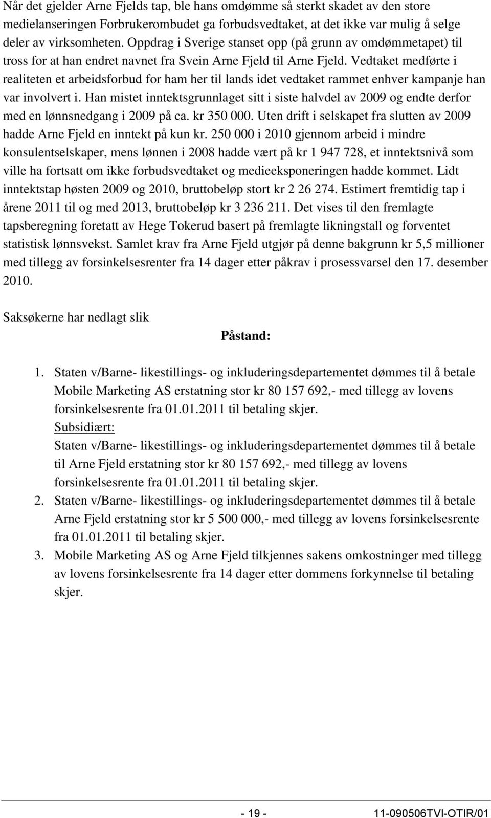 Vedtaket medførte i realiteten et arbeidsforbud for ham her til lands idet vedtaket rammet enhver kampanje han var involvert i.