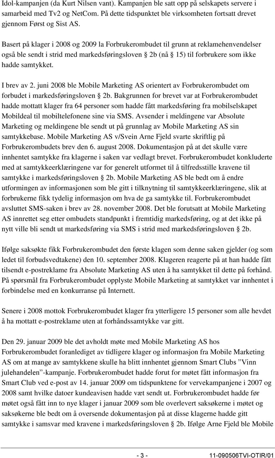 juni 2008 ble Mobile Marketing AS orientert av Forbrukerombudet om forbudet i markedsføringsloven 2b.