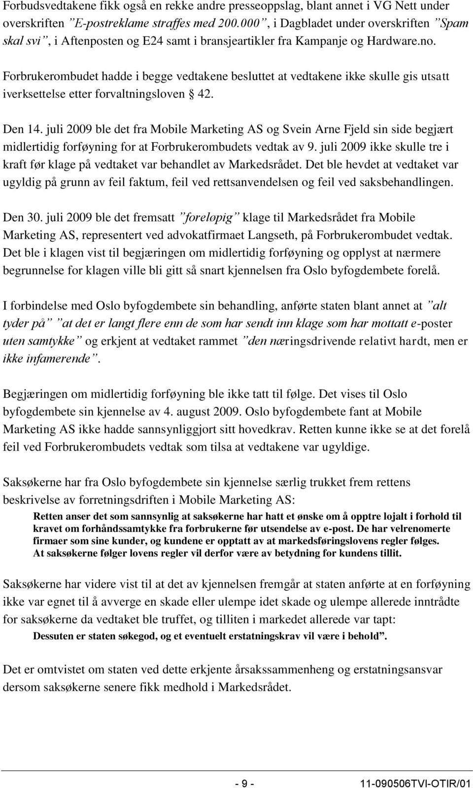 Forbrukerombudet hadde i begge vedtakene besluttet at vedtakene ikke skulle gis utsatt iverksettelse etter forvaltningsloven 42. Den 14.