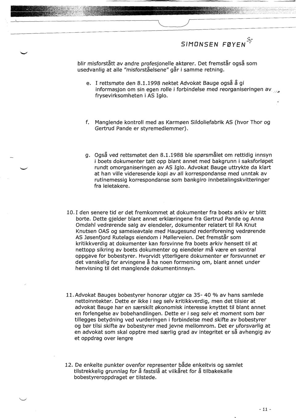 9 Også ved rettsmøtet den 8.1.1988 ble spørsmålet om rettidig innsyn i boets dokumenter tatt opp blant annet med bakgrunn i saksforløpet rundt omorganiseringen av AS Iglo.