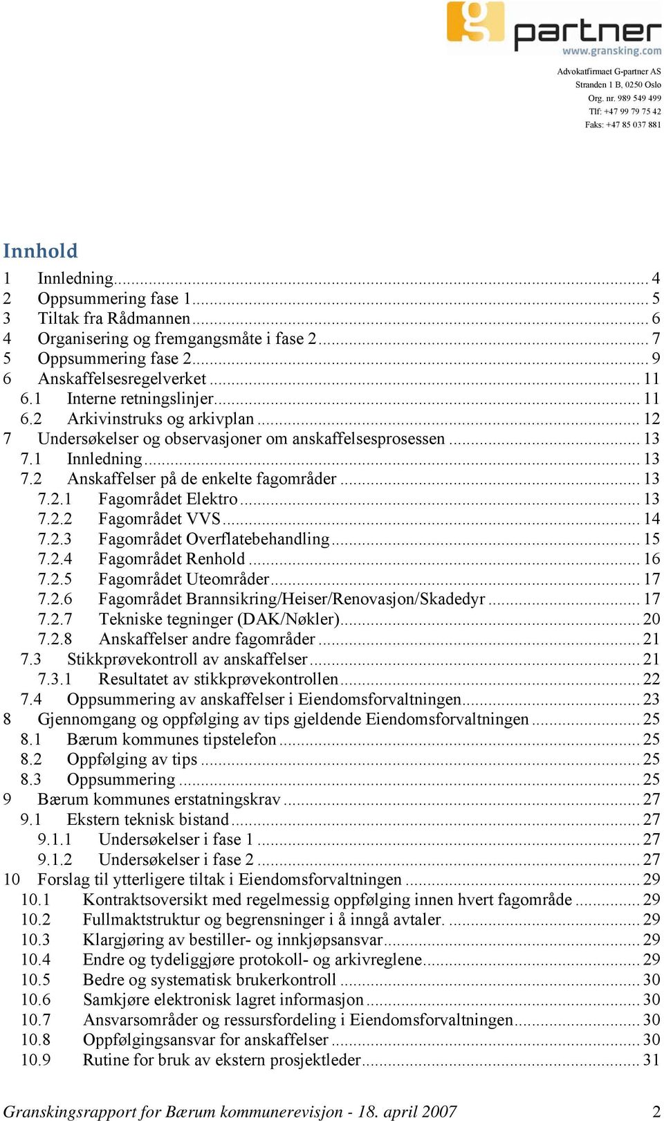 .. 13 7.2.1 Fagområdet Elektro... 13 7.2.2 Fagområdet VVS... 14 7.2.3 Fagområdet Overflatebehandling... 15 7.2.4 Fagområdet Renhold... 16 7.2.5 Fagområdet Uteområder... 17 7.2.6 Fagområdet Brannsikring/Heiser/Renovasjon/Skadedyr.