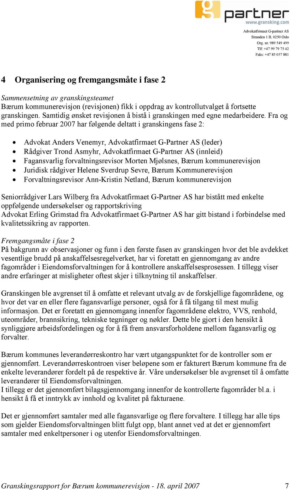 Fra og med primo februar 2007 har følgende deltatt i granskingens fase 2: Advokat Anders Venemyr, Advokatfirmaet G-Partner AS (leder) Rådgiver Trond Asmyhr, Advokatfirmaet G-Partner AS (innleid)