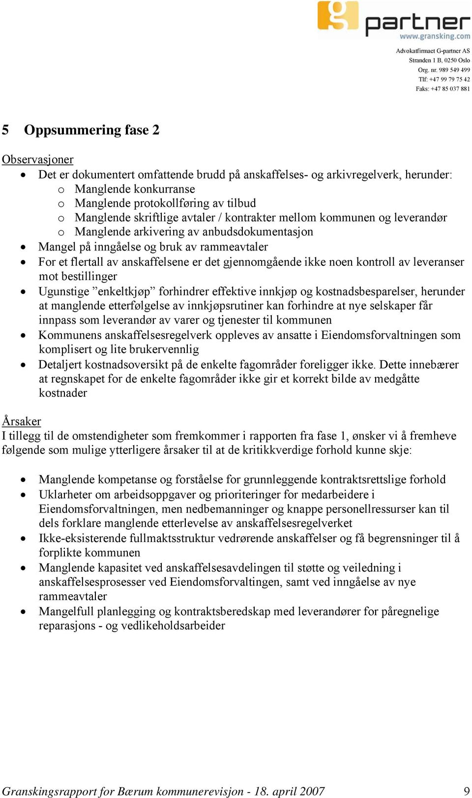 gjennomgående ikke noen kontroll av leveranser mot bestillinger Ugunstige enkeltkjøp forhindrer effektive innkjøp og kostnadsbesparelser, herunder at manglende etterfølgelse av innkjøpsrutiner kan