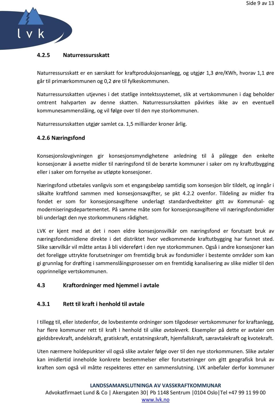 Naturressursskatten påvirkes ikke av en eventuell kommunesammenslåing, og vil følge over til den nye storkommunen. Naturressursskatten utgjør samlet ca. 1,5 milliarder kroner årlig. 4.2.