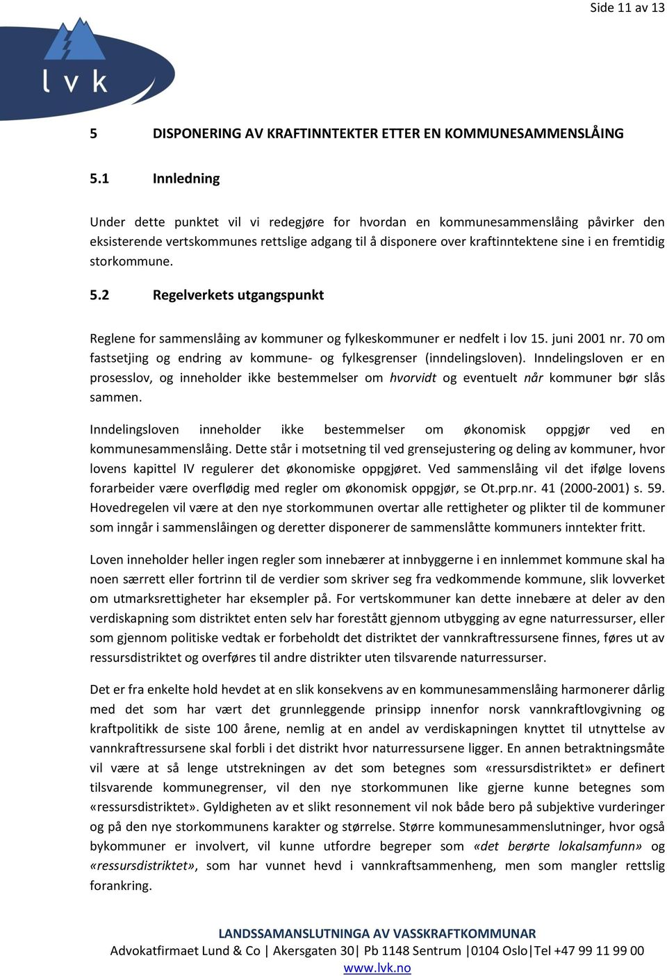 storkommune. 5.2 Regelverkets utgangspunkt Reglene for sammenslåing av kommuner og fylkeskommuner er nedfelt i lov 15. juni 2001 nr.