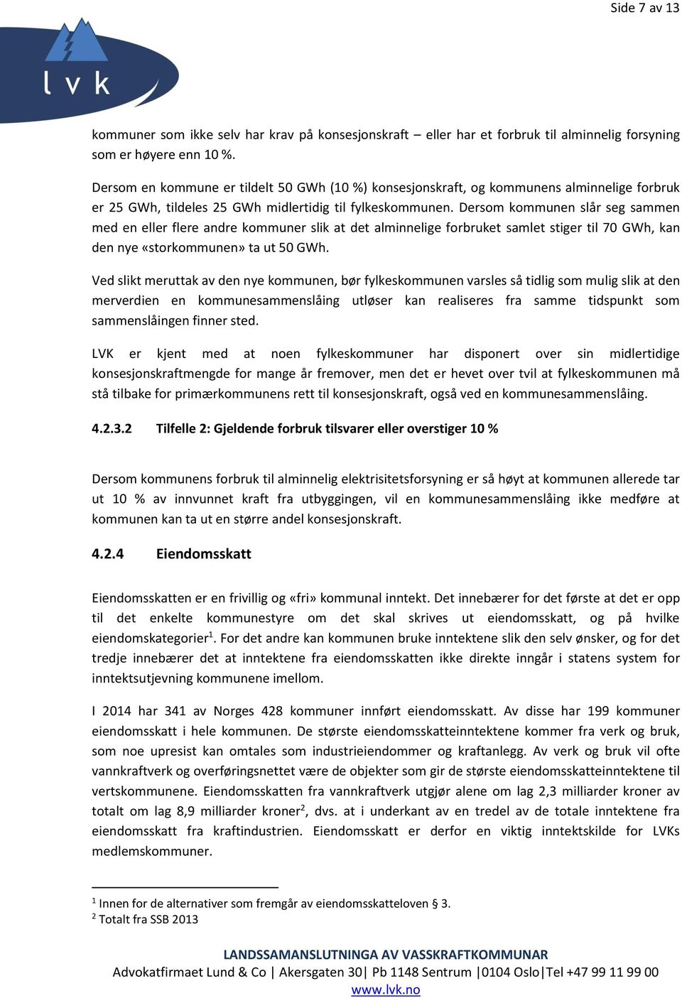 Dersom kommunen slår seg sammen med en eller flere andre kommuner slik at det alminnelige forbruket samlet stiger til 70 GWh, kan den nye «storkommunen» ta ut 50 GWh.