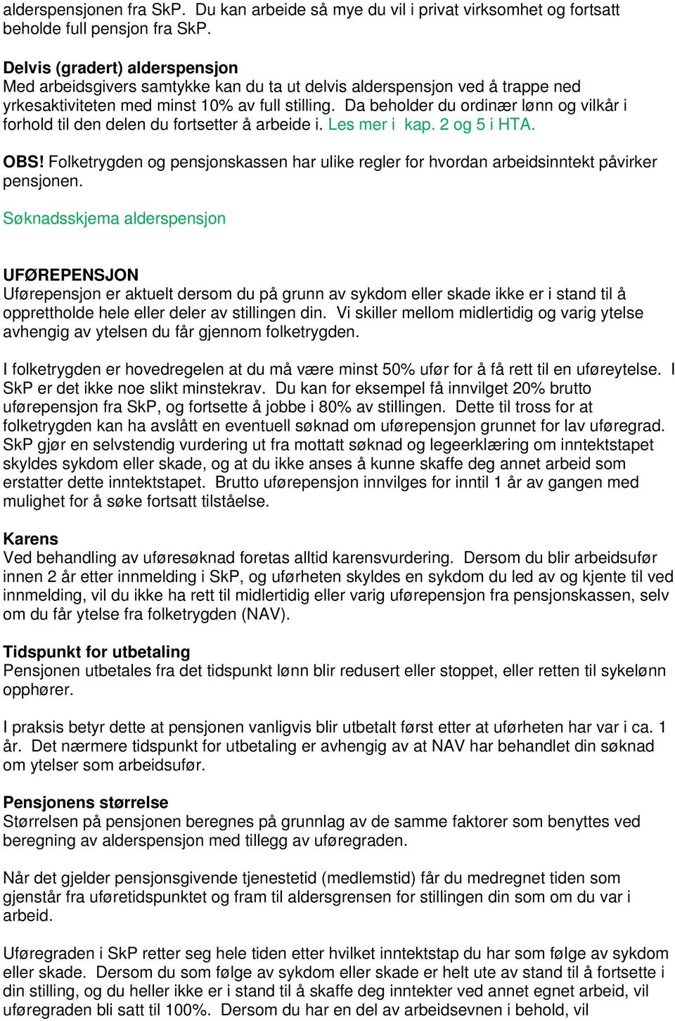 Da beholder du ordinær lønn og vilkår i forhold til den delen du fortsetter å arbeide i. Les mer i kap. 2 og 5 i HTA. OBS!