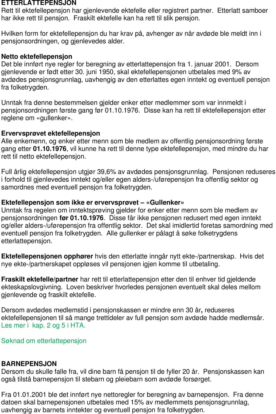 Netto ektefellepensjon Det ble innført nye regler for beregning av etterlattepensjon fra 1. januar 2001. Dersom gjenlevende er født etter 30.