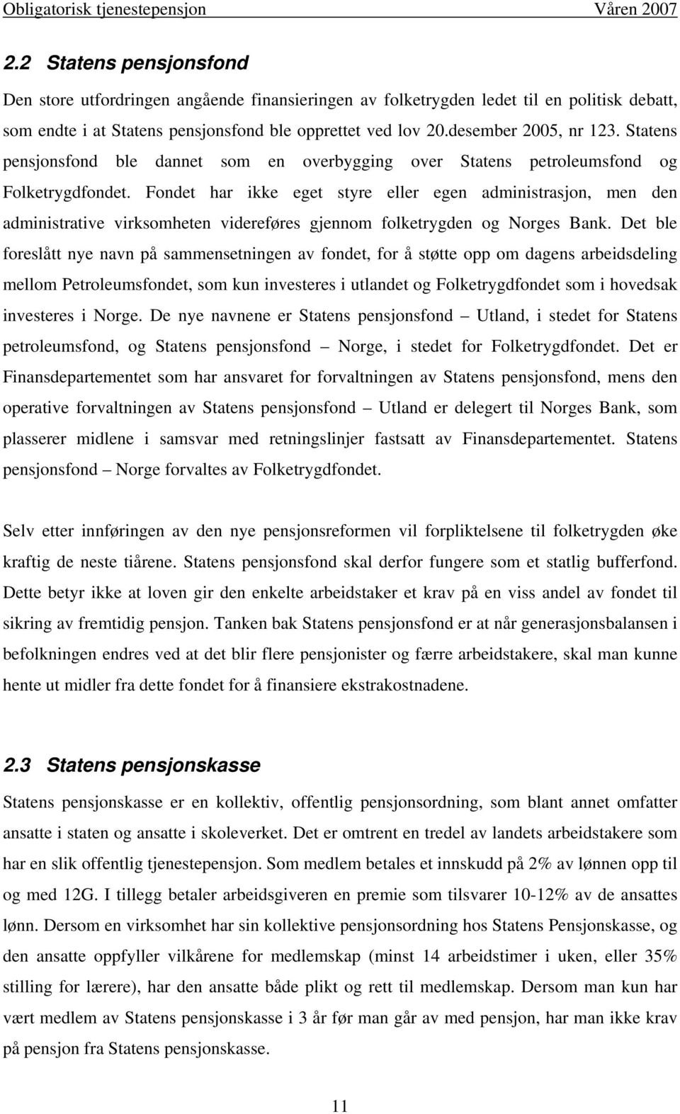 Fondet har ikke eget styre eller egen administrasjon, men den administrative virksomheten videreføres gjennom folketrygden og Norges Bank.