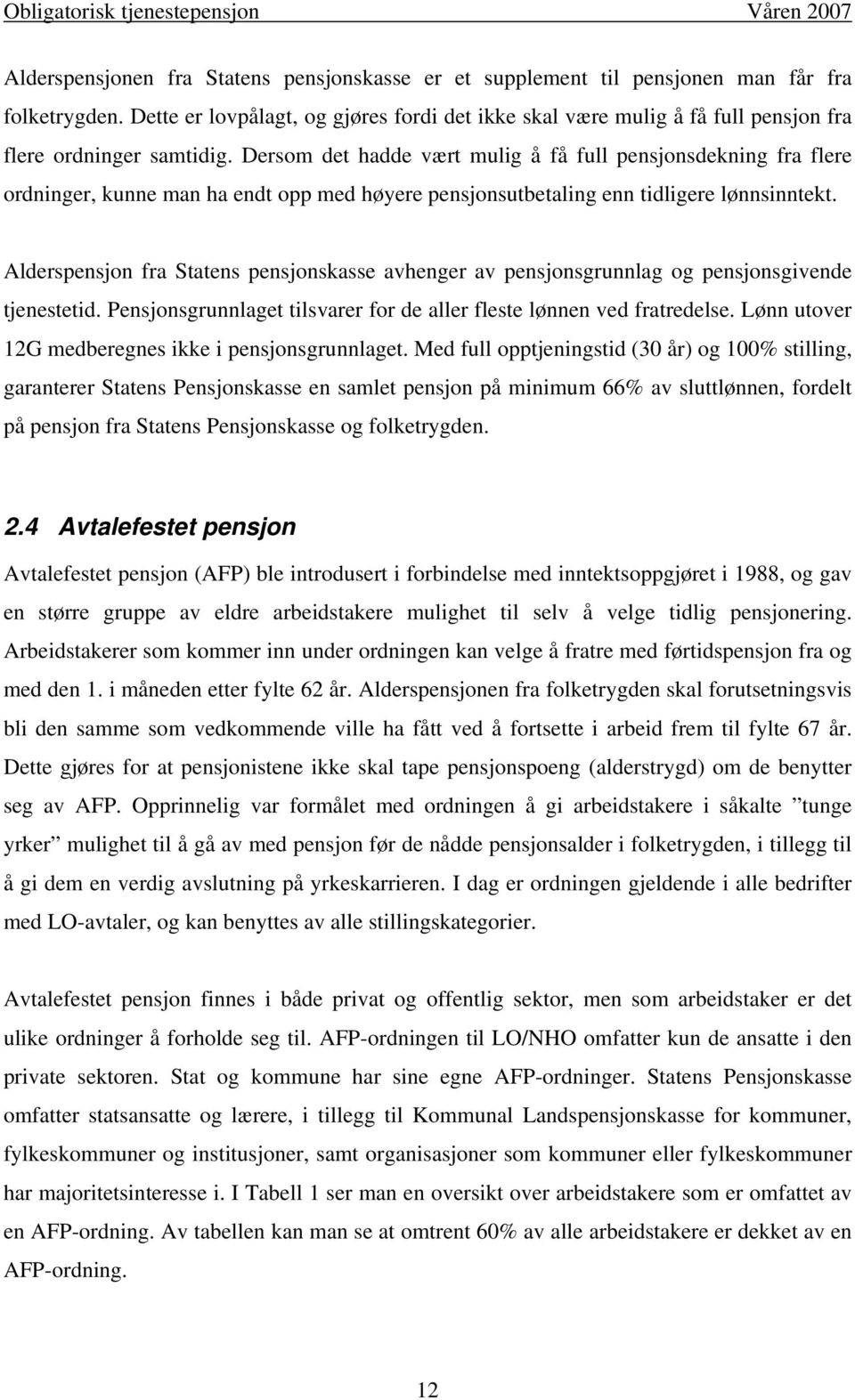 Dersom det hadde vært mulig å få full pensjonsdekning fra flere ordninger, kunne man ha endt opp med høyere pensjonsutbetaling enn tidligere lønnsinntekt.