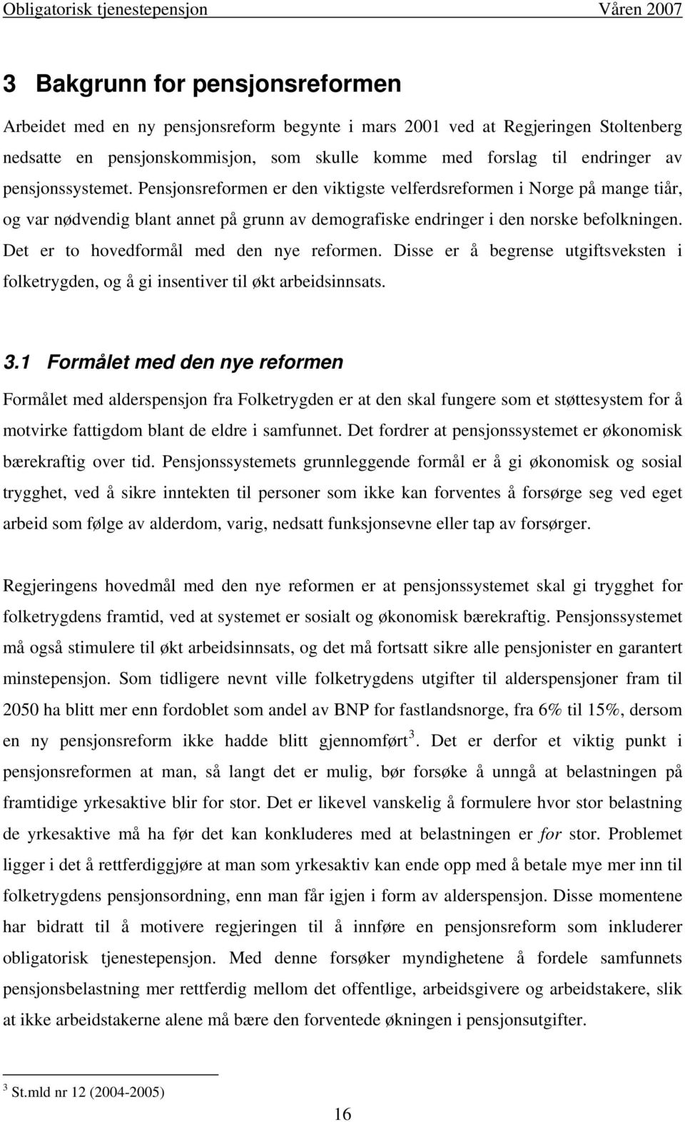 Det er to hovedformål med den nye reformen. Disse er å begrense utgiftsveksten i folketrygden, og å gi insentiver til økt arbeidsinnsats. 3.