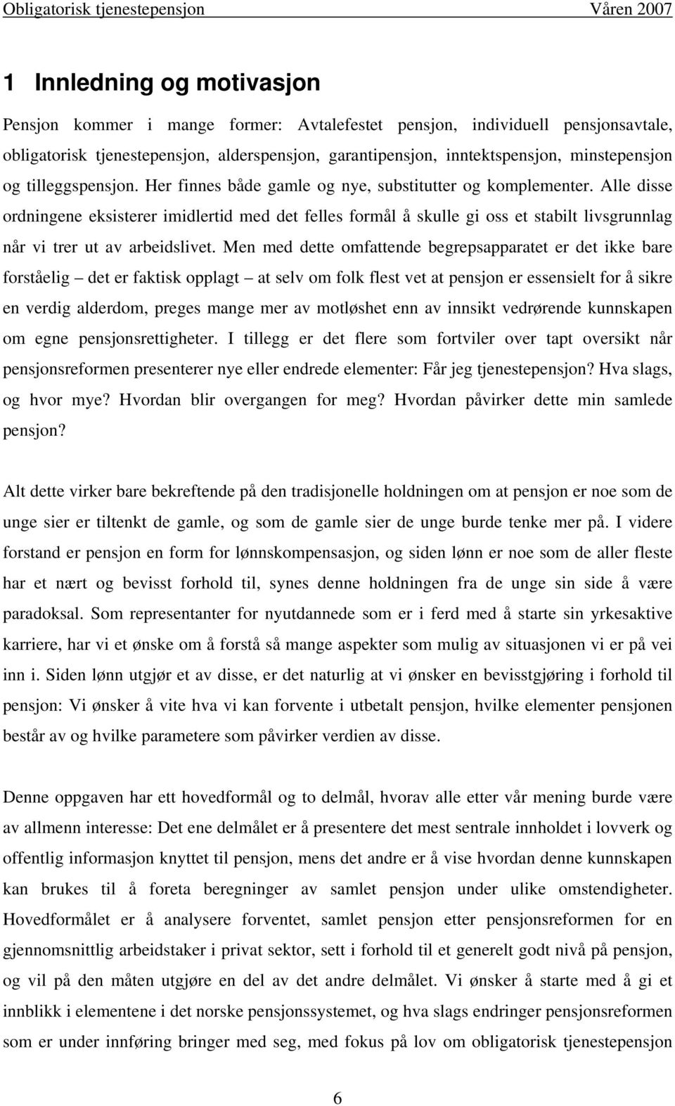 Alle disse ordningene eksisterer imidlertid med det felles formål å skulle gi oss et stabilt livsgrunnlag når vi trer ut av arbeidslivet.