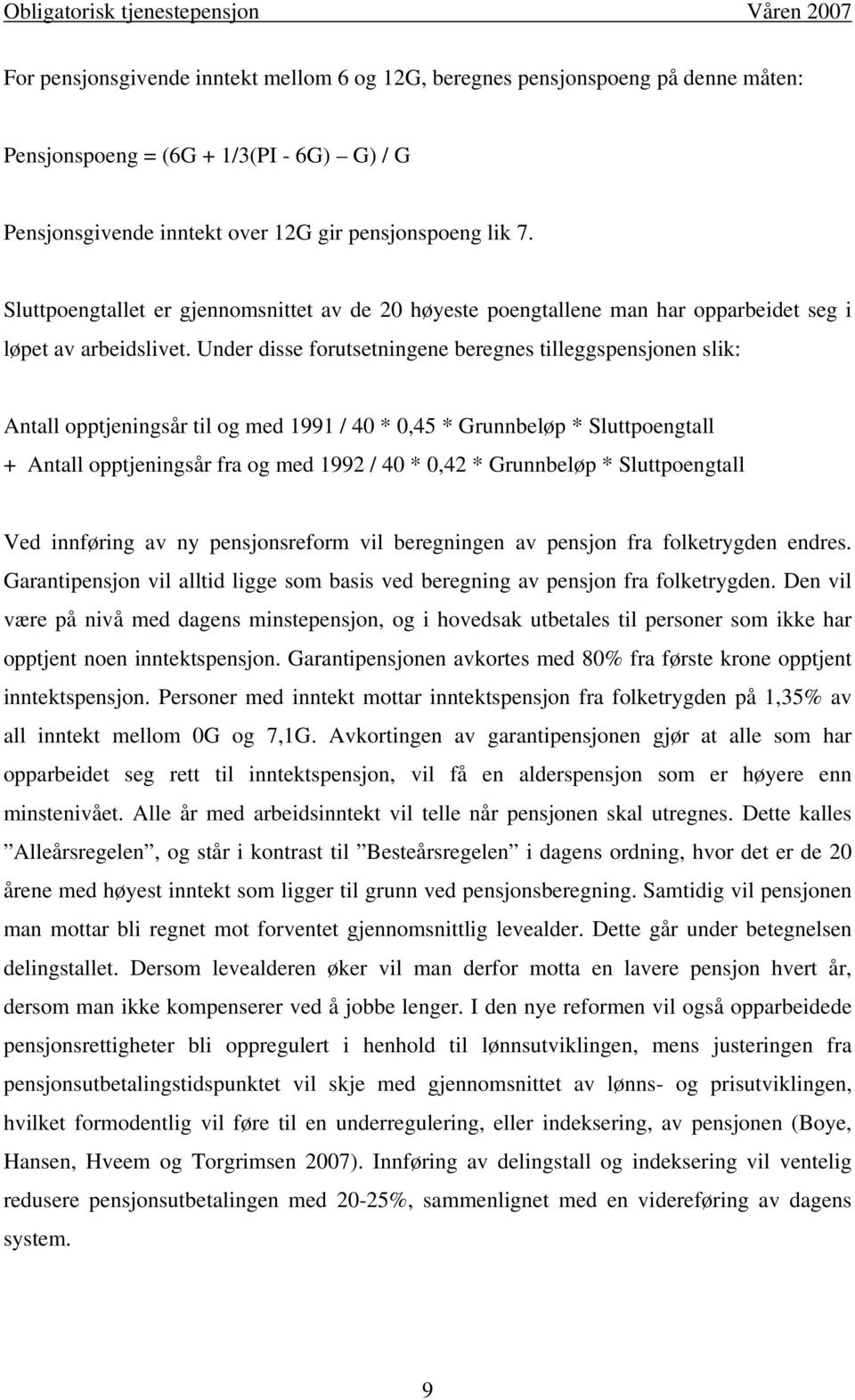 Under disse forutsetningene beregnes tilleggspensjonen slik: Antall opptjeningsår til og med 1991 / 40 * 0,45 * Grunnbeløp * Sluttpoengtall + Antall opptjeningsår fra og med 1992 / 40 * 0,42 *