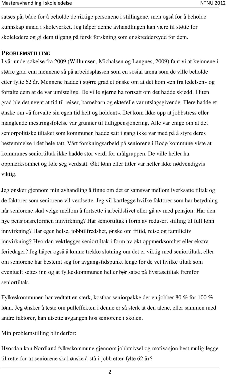 PROBLEMSTILLING I vår undersøkelse fra 2009 (Willumsen, Michalsen og Langnes, 2009) fant vi at kvinnene i større grad enn mennene så på arbeidsplassen som en sosial arena som de ville beholde etter