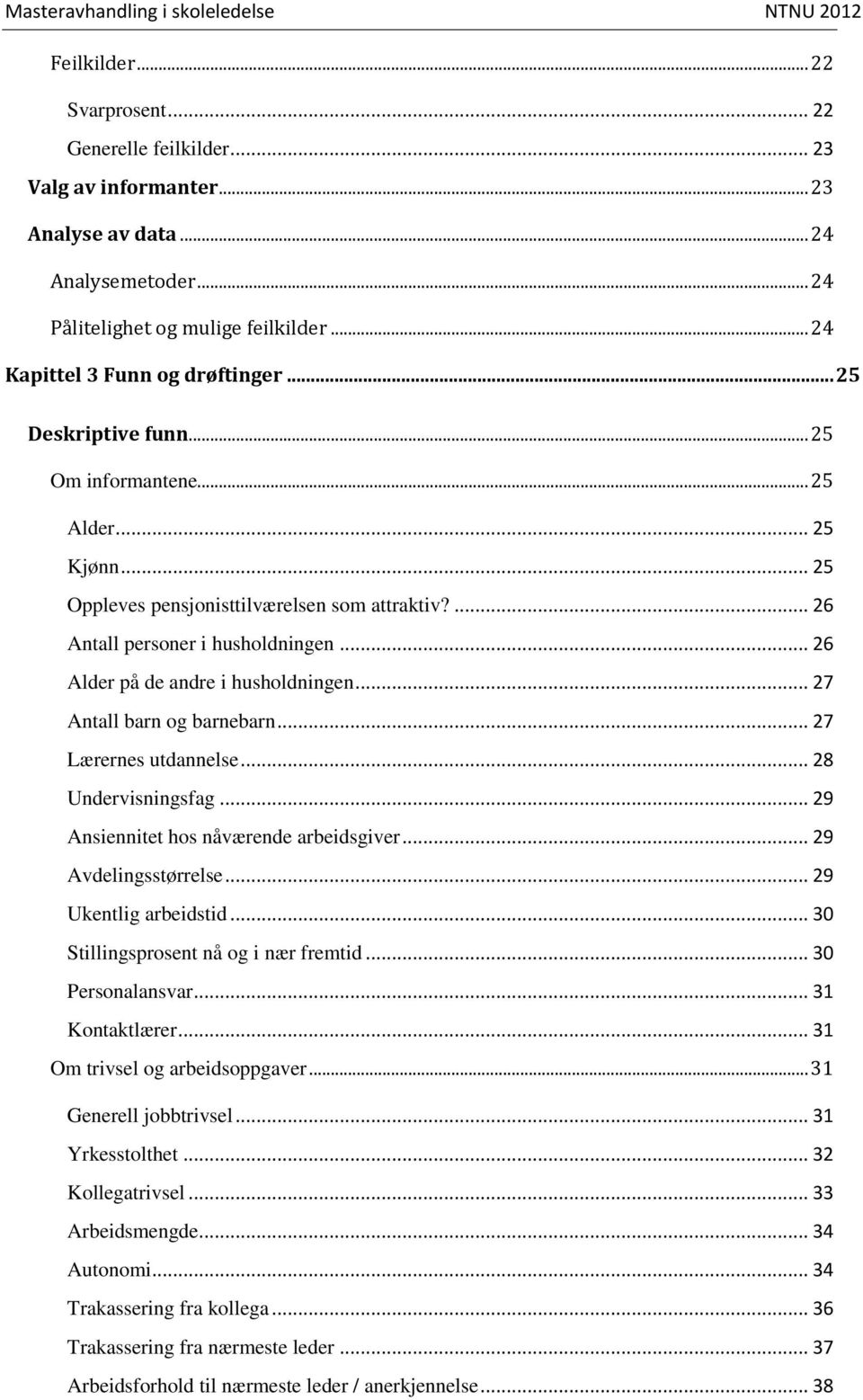 .. 27 Antall barn og barnebarn... 27 Lærernes utdannelse... 28 Undervisningsfag... 29 Ansiennitet hos nåværende arbeidsgiver... 29 Avdelingsstørrelse... 29 Ukentlig arbeidstid.