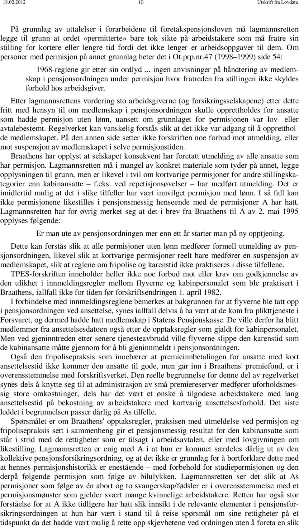 sin stilling for kortere eller lengre tid fordi det ikke lenger er arbeidsoppgaver til dem. Om personer med permisjon på annet grunnlag heter det i Ot.prp.nr.