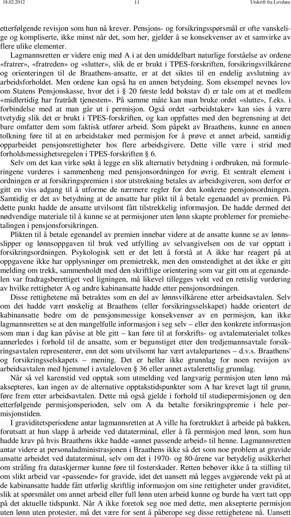 Lagmannsretten er videre enig med A i at den umiddelbart naturlige forståelse av ordene «fratrer», «fratreden» og «slutter», slik de er brukt i TPES-forskriften, forsikringsvilkårene og orienteringen