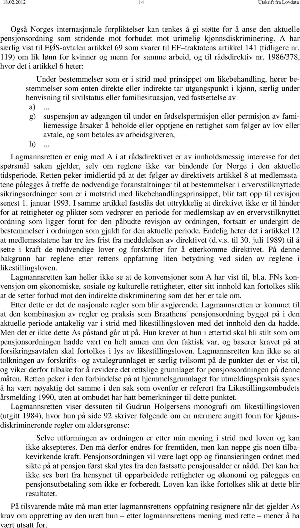 1986/378, hvor det i artikkel 6 heter: Under bestemmelser som er i strid med prinsippet om likebehandling, hører bestemmelser som enten direkte eller indirekte tar utgangspunkt i kjønn, særlig under