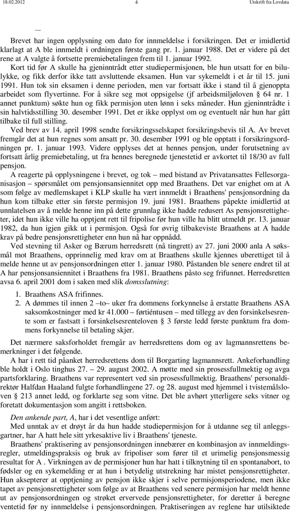 Kort tid før A skulle ha gjeninntrådt etter studiepermisjonen, ble hun utsatt for en bilulykke, og fikk derfor ikke tatt avsluttende eksamen. Hun var sykemeldt i et år til 15. juni 1991.