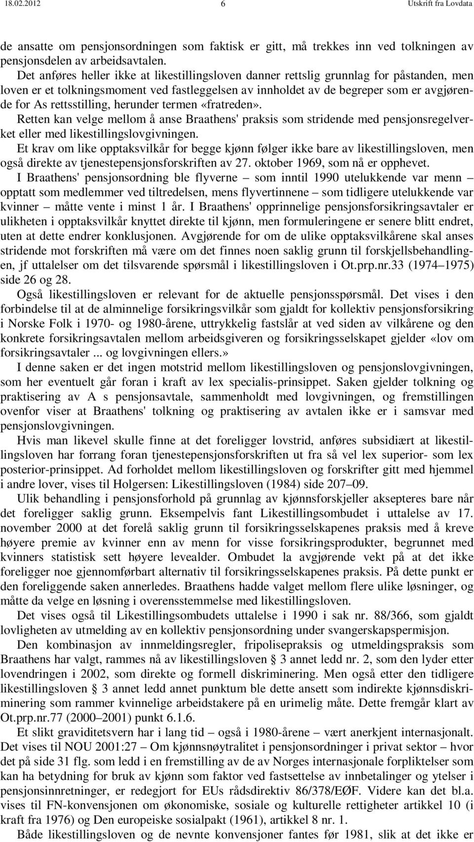 rettsstilling, herunder termen «fratreden». Retten kan velge mellom å anse Braathens' praksis som stridende med pensjonsregelverket eller med likestillingslovgivningen.