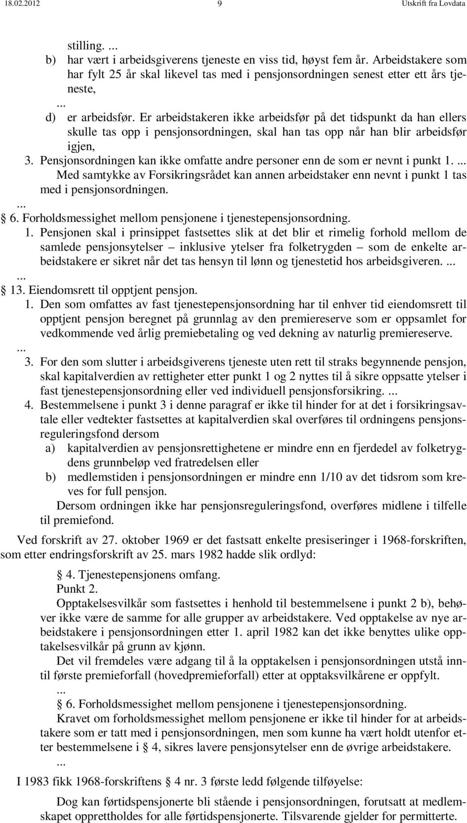 Er arbeidstakeren ikke arbeidsfør på det tidspunkt da han ellers skulle tas opp i pensjonsordningen, skal han tas opp når han blir arbeidsfør igjen, 3.