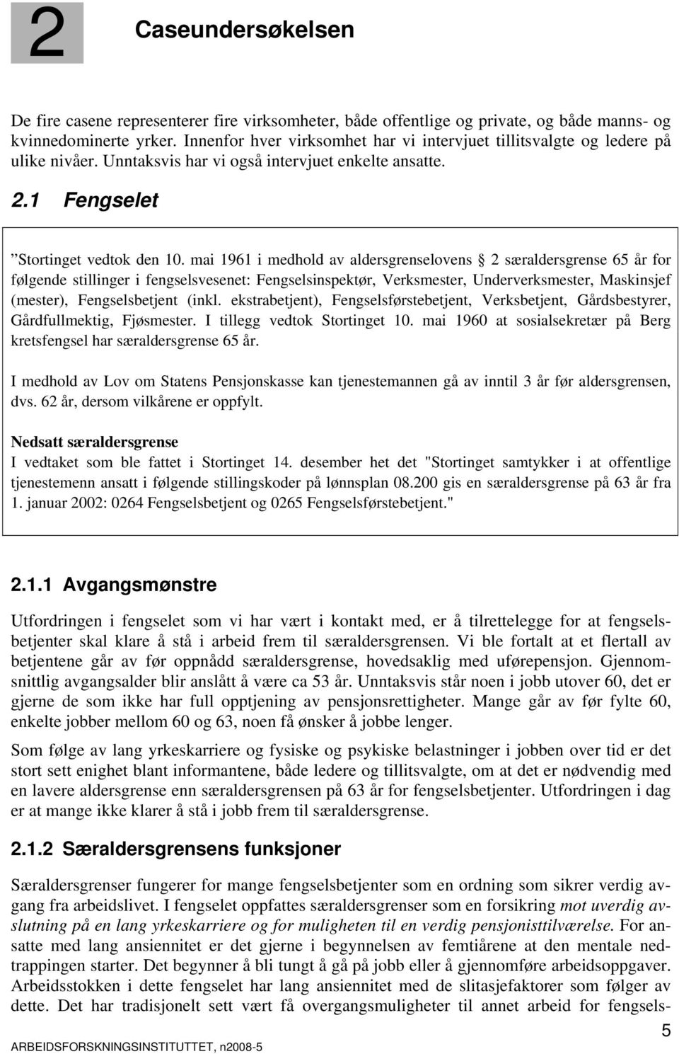 mai 1961 i medhold av aldersgrenselovens 2 særaldersgrense 65 år for følgende stillinger i fengselsvesenet: Fengselsinspektør, Verksmester, Underverksmester, Maskinsjef (mester), Fengselsbetjent