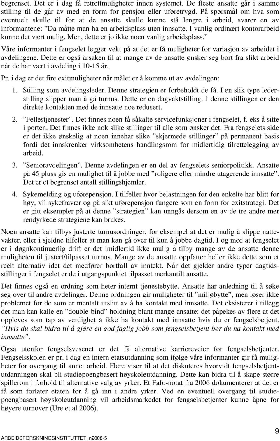 I vanlig ordinært kontorarbeid kunne det vært mulig. Men, dette er jo ikke noen vanlig arbeidsplass.