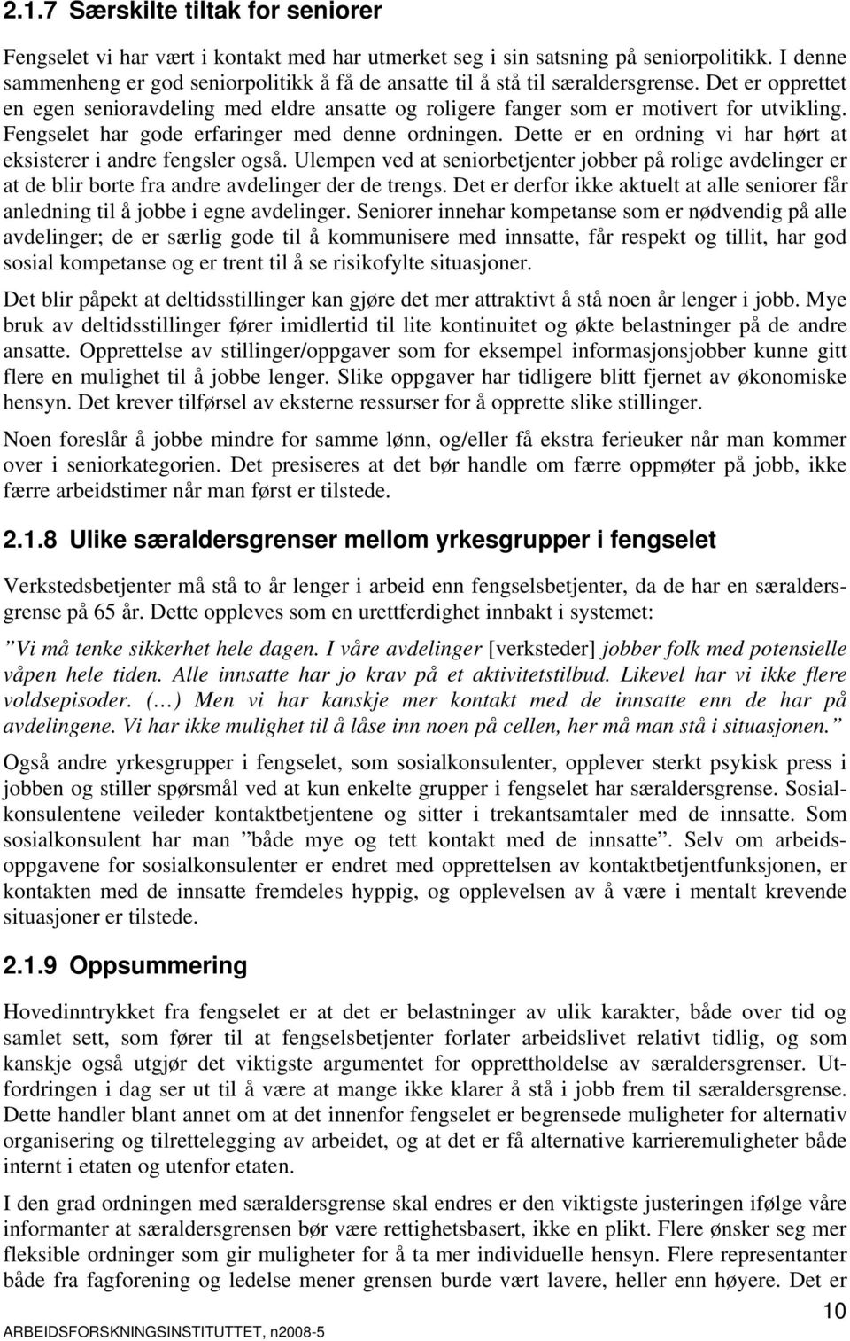 Fengselet har gode erfaringer med denne ordningen. Dette er en ordning vi har hørt at eksisterer i andre fengsler også.