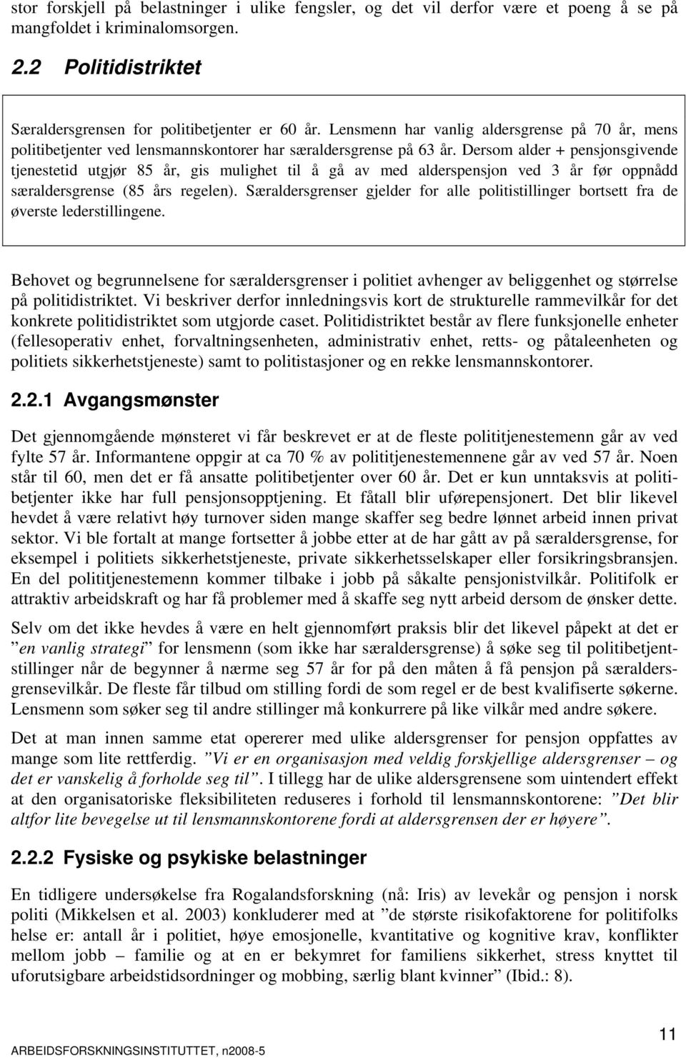 Dersom alder + pensjonsgivende tjenestetid utgjør 85 år, gis mulighet til å gå av med alderspensjon ved 3 år før oppnådd særaldersgrense (85 års regelen).