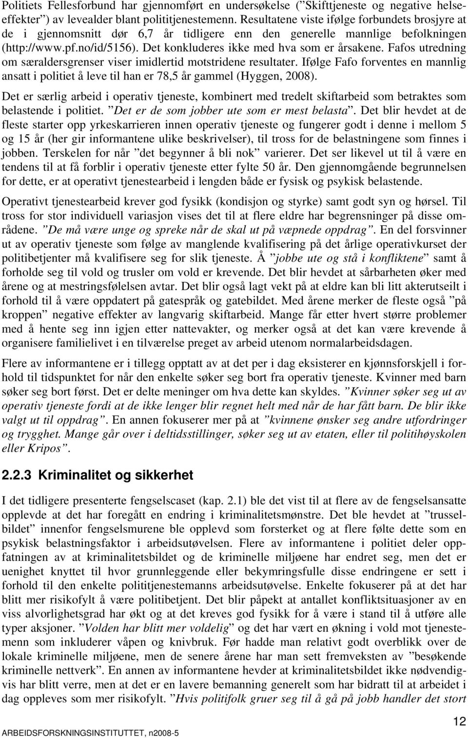 Fafos utredning om særaldersgrenser viser imidlertid motstridene resultater. Ifølge Fafo forventes en mannlig ansatt i politiet å leve til han er 78,5 år gammel (Hyggen, 2008).