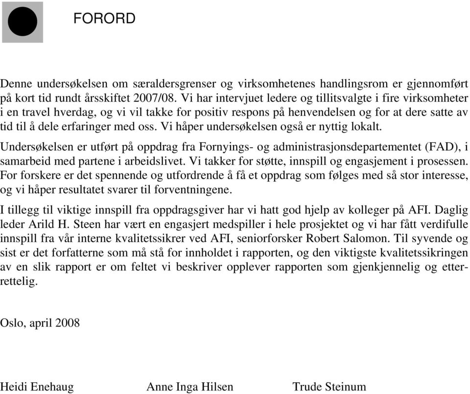 Vi håper undersøkelsen også er nyttig lokalt. Undersøkelsen er utført på oppdrag fra Fornyings- og administrasjonsdepartementet (FAD), i samarbeid med partene i arbeidslivet.