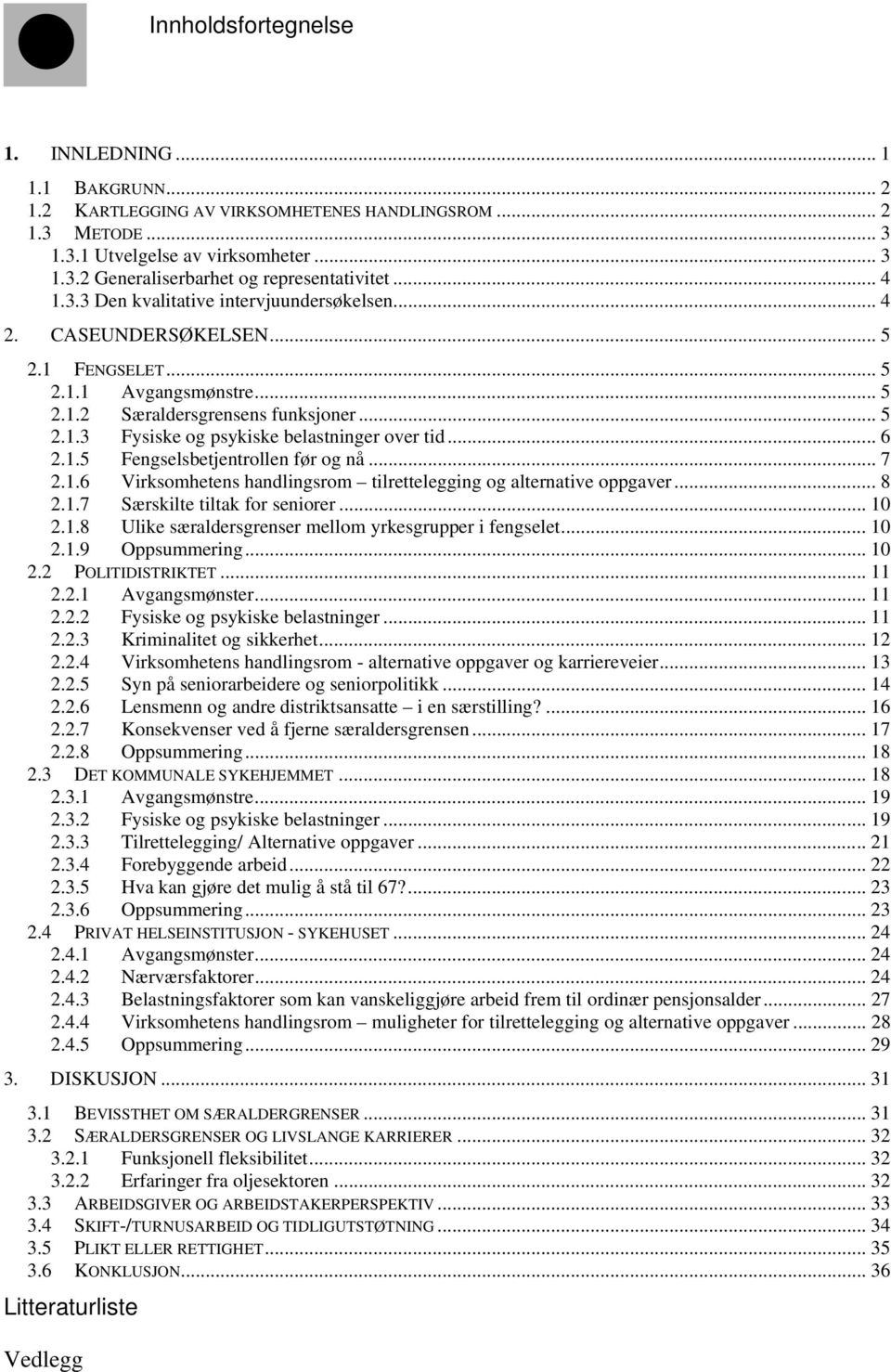 .. 6 2.1.5 Fengselsbetjentrollen før og nå... 7 2.1.6 Virksomhetens handlingsrom tilrettelegging og alternative oppgaver... 8 2.1.7 Særskilte tiltak for seniorer... 10 2.1.8 Ulike særaldersgrenser mellom yrkesgrupper i fengselet.