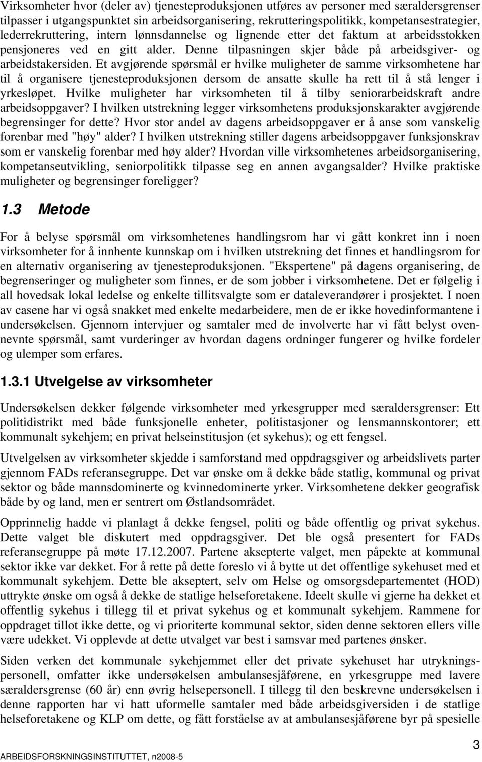 Et avgjørende spørsmål er hvilke muligheter de samme virksomhetene har til å organisere tjenesteproduksjonen dersom de ansatte skulle ha rett til å stå lenger i yrkesløpet.