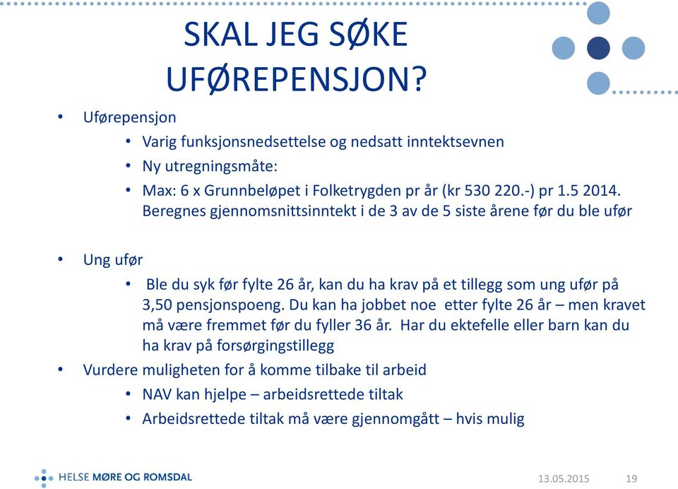 Beregnes gjennomsnittsinntekt i de 3 av de 5 siste årene før du ble ufør Ung ufør Ble du syk før fylte 26 år, kan du ha krav på et tillegg som ung ufør på 3,50