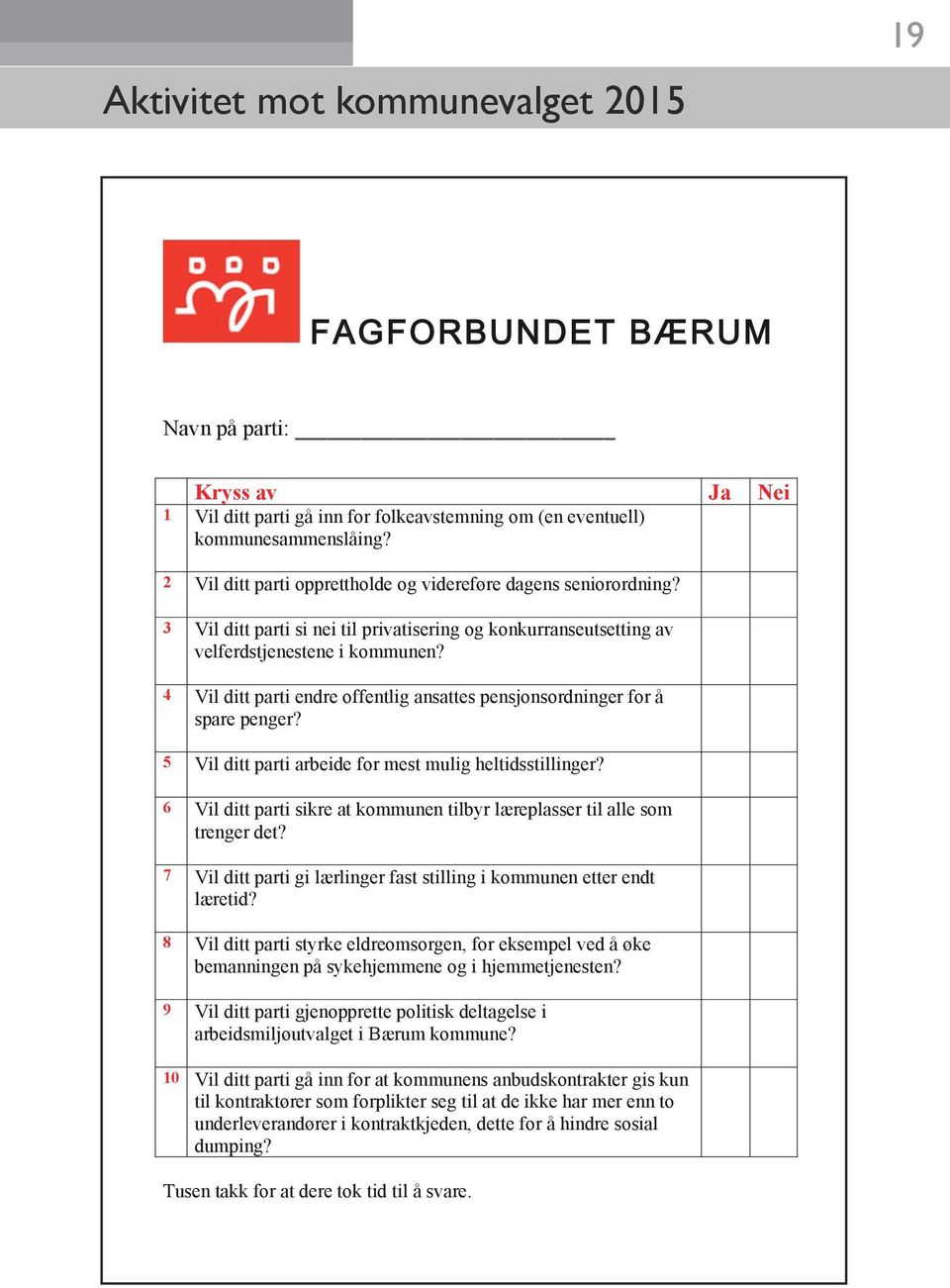 4 Vil ditt parti endre offentlig ansattes pensjonsordninger for å spare penger? 5 Vil ditt parti arbeide for mest mulig heltidsstillinger?