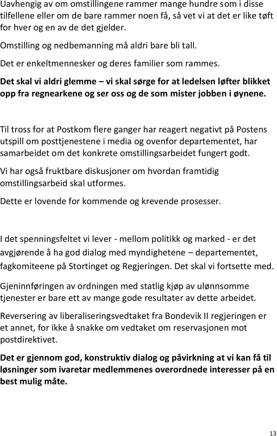 Det skal vi aldri glemme vi skal sørge for at ledelsen løfter blikket opp fra regnearkene og ser oss og de som mister jobben i øynene.