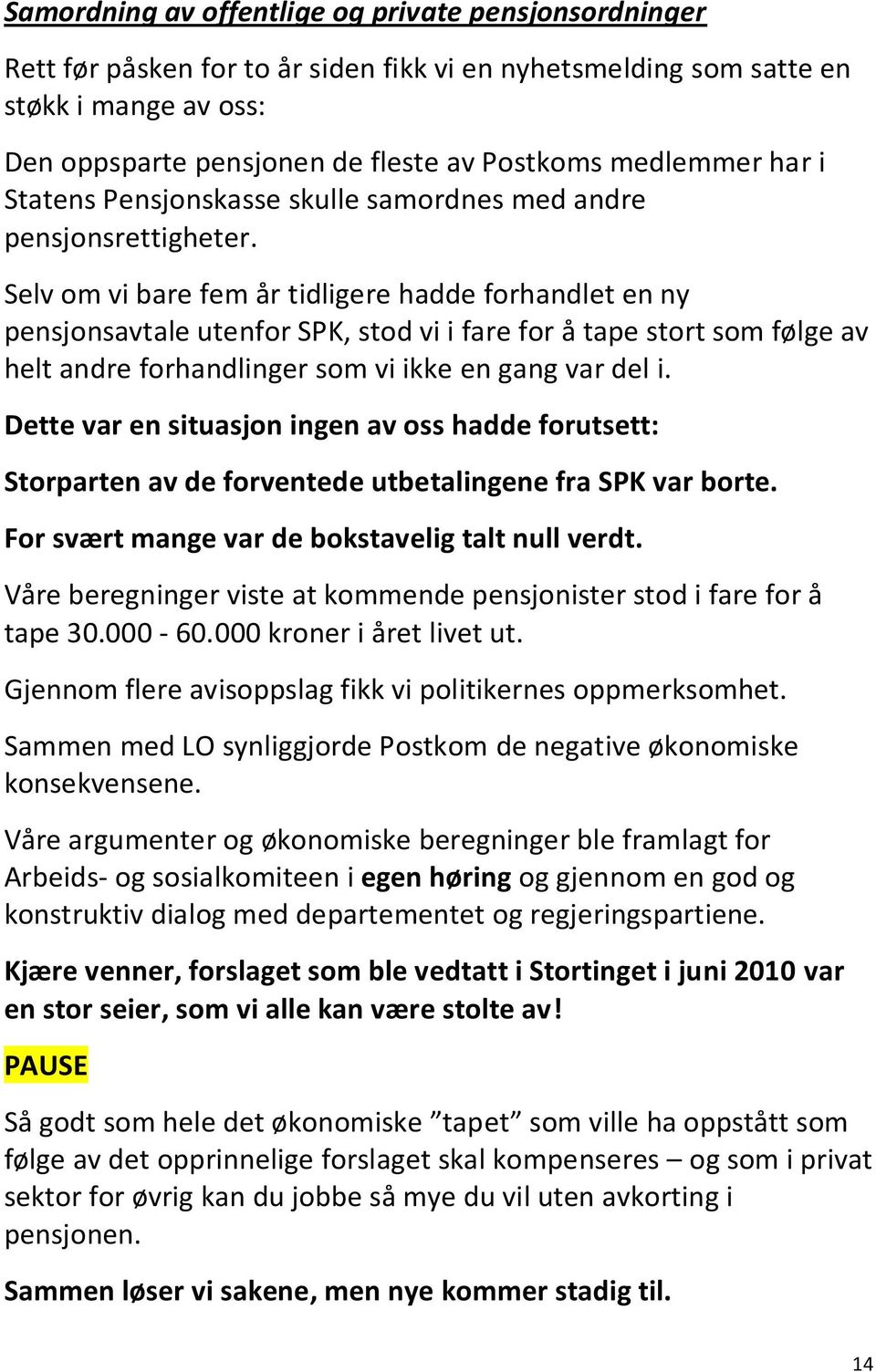 Selv om vi bare fem år tidligere hadde forhandlet en ny pensjonsavtale utenfor SPK, stod vi i fare for å tape stort som følge av helt andre forhandlinger som vi ikke en gang var del i.