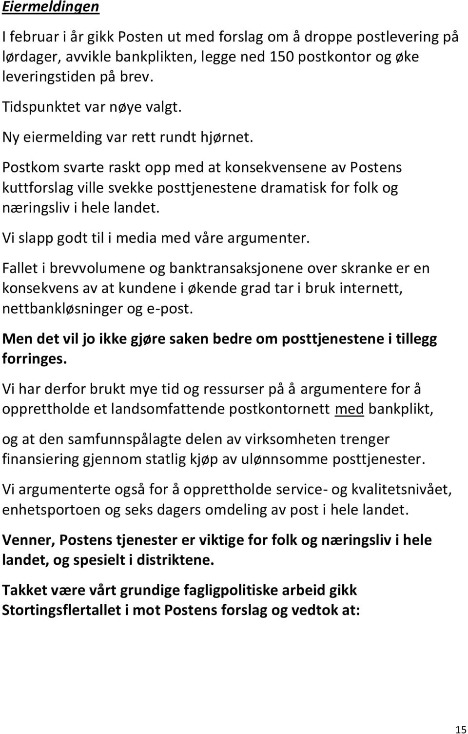 Vi slapp godt til i media med våre argumenter. Fallet i brevvolumene og banktransaksjonene over skranke er en konsekvens av at kundene i økende grad tar i bruk internett, nettbankløsninger og e-post.