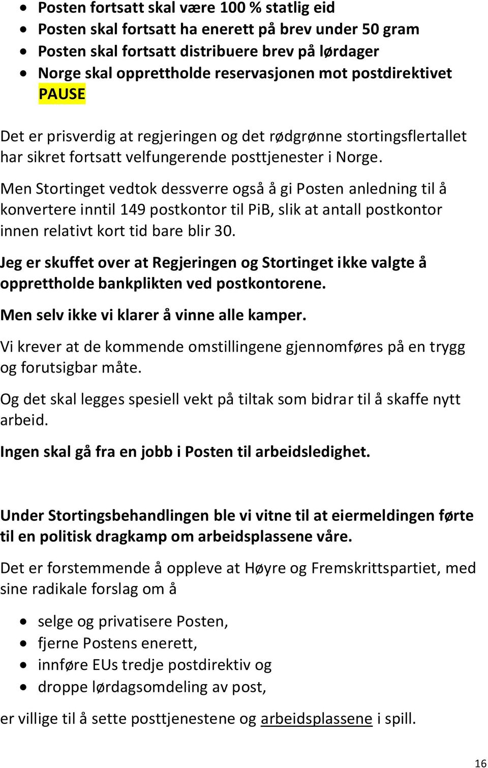 Men Stortinget vedtok dessverre også å gi Posten anledning til å konvertere inntil 149 postkontor til PiB, slik at antall postkontor innen relativt kort tid bare blir 30.